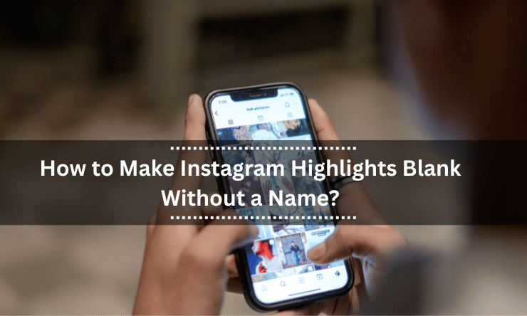 How to Make Instagram Highlights Blank Without a Name?